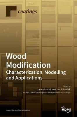 Wood Modification: Characterization, Modelling and Applications: Characterization, Modelling and Applications - Sandak, Anna (Guest editor), and Sandak, Jakub (Guest editor)