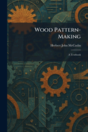 Wood Pattern-Making: A Textbook