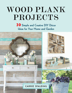Wood Plank Projects: 30 Simple and Creative DIY D�cor Ideas for Your Home and Garden