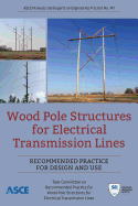 Wood Pole Structures for Electrical Transmission Lines: Recommended Practice for Design and Use