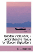 Wooden Shipbuilding: A Comprehensive Manual for Wooden Shipbuilders
