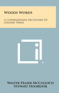 Woods Words: A Comprehensive Dictionary Of Loggers Terms