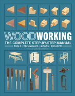 Woodworking: The Complete Step-By-Step Manual