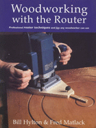 Woodworking with the Router - Hylton, Bill, and Matlack, Fred