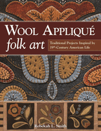 Wool Applique Folk Art: Traditional Projects Inspired by 19th Century American Life