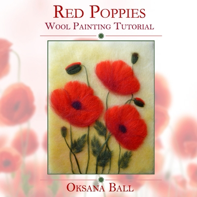 Wool Painting Tutorial "Red Poppies" - Ball, Jay, and Ball, Oksana