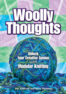 Woolly Thoughts: Unlock Your Creative Genius with Modular Knitting - Ashforth, Pat, and Plummer, Steve