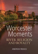 Worcester Moments: River, Religion and Royalty