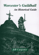Worcester's Guildhall: An Historical Guide - Carpenter, Jeff, and Sandon, Henry (Introduction by)
