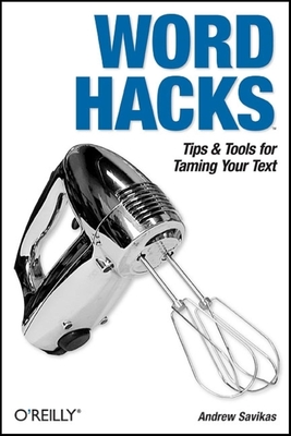 Word Hacks: Tips & Tools for Taming Your Text - Savikas, Andrew
