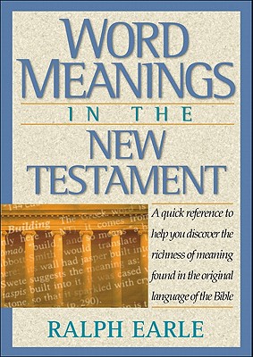 Word Meanings in the New Testament - Earle, Ralph, Th.D.