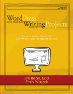 Word Press for Student Writing Projects: Complete Lessons with Common Core Standards for ELA