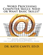 Word Processing Computer Skills--Need or Want Basic Skills?: Fun, Easier, Shorter Word Processing Creative Activities & Projects