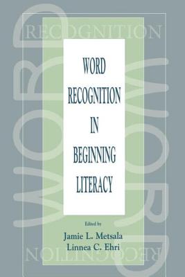 Word Recognition in Beginning Literacy - Metsala, Jamie L (Editor), and Ehri, Linnea C (Editor)