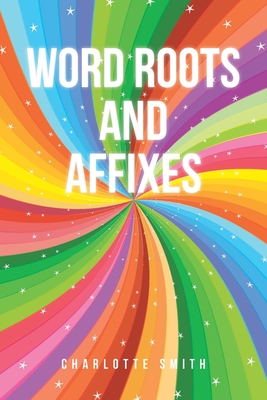 Word Roots and Affixes - Smith, Charlotte