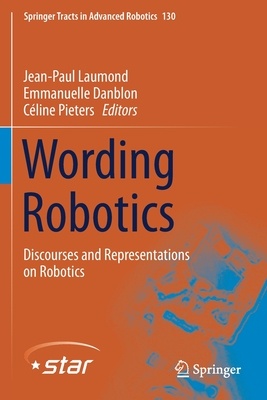 Wording Robotics: Discourses and Representations on Robotics - Laumond, Jean-Paul (Editor), and Danblon, Emmanuelle (Editor), and Pieters, C�line (Editor)