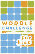 Wordle Challenge for Kids: 100 Puzzles to do anywhere, anytime