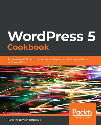 WordPress 5 Cookbook: Actionable solutions to common problems when building websites with WordPress - Ratnayake, Rakhitha Nimesh