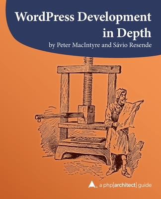 WordPress Development in Depth - Resende, S�vio, and MacIntyre, Peter
