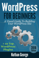 Wordpress for Beginners: A Visual Guide to Building Your Wordpress Site + 22 Top Wordpress Plugins