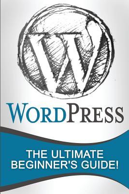 Wordpress: The Ultimate Beginner's Guide! - Johansen, Andrew