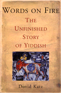 Words on Fire: The Unfinished Story of Yiddish