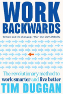 Work Backwards: The revolutionary method to work smarter and live better