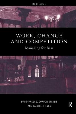 Work, Change and Competition: Managing for Bass - Preece, David, and Steven, Gordon, and Steven, Valerie