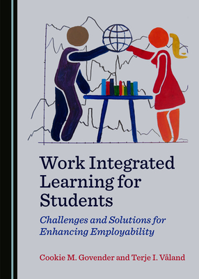 Work Integrated Learning for Students: Challenges and Solutions for Enhancing Employability - Govender, Cookie M., and V�land, Terje I.