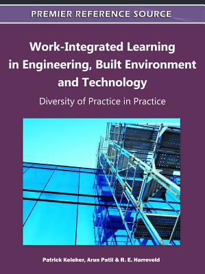 Work-Integrated Learning in Engineering, Built Environment and Technology: Diversity of Practice in Practice - Keleher, Patrick (Editor), and Patil, Arun (Editor), and Harreveld, R E (Editor)