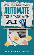 Work Less, Achieve More: Automate Your Tasks with AI