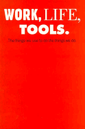 Work, Life, Tools: The Things We Use to Do the Things We Do