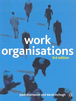 Work Organisations: A Critical Introduction - Thompson, Paul, and McHugh, David