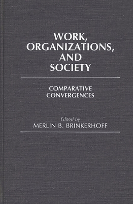Work, Organizations, and Society: Comparative Convergences - Brinkerhoff, Merlin B