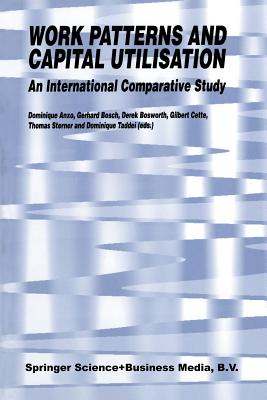 Work Patterns and Capital Utilisation: An International Comparative Study - Anxo, D (Editor), and Bosch, Gerhard (Editor), and Bosworth, Derek (Editor)