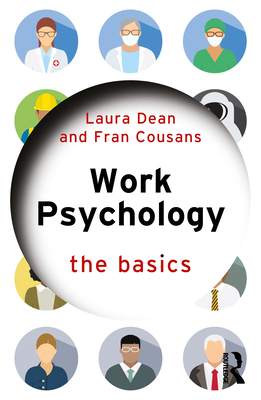 Work Psychology: The Basics - Steele, Catherine, and Dean, Laura, and Cousans, Frances