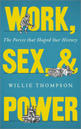 Work, Sex and Power: The Forces That Shaped Our History