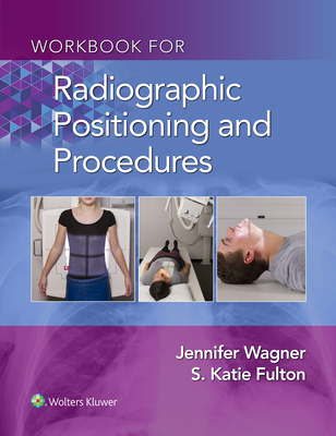 Workbook for Radiographic Positioning and Procedures - Wagner, Jennifer, and Fulton, S Katie