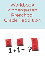 Workbook Kindergarten Preschool Grade 1 Addition: Kids Workbook for Adding