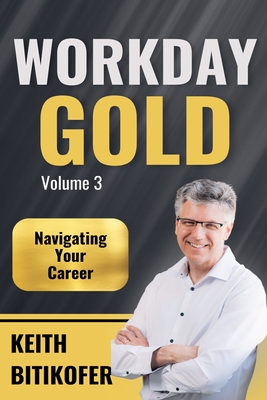 Workday Gold: Navigating Your Career - Bitikofer, Keith