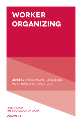 Worker Organizing - Pekarek, Andreas (Editor), and Delbridge, Rick (Editor), and Helfen, Markus (Editor)