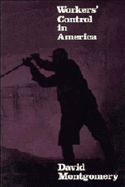 Workers' Control in America: Studies in the History of Work, Technology, and Labor Struggles