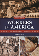 Workers in America [2 Volumes]: A Historical Encyclopedia