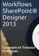 Workflows Sharepoint(R) Designer 2013, Concepts Et Travaux Pratiques