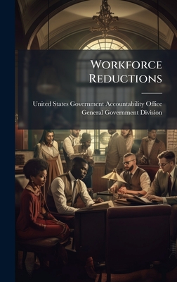 Workforce Reductions - United States Government Accountabili (Creator)