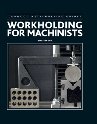 Workholding for Machinists - Stevens, Tim