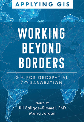 Working Beyond Borders: GIS for Geospatial Collaboration - Saligoe-Simmel, Jill (Editor), and Jordan, Maria (Editor)