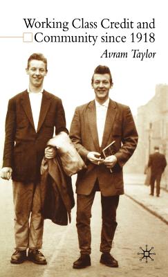 Working Class Credit and Community Since 1918 - Taylor, A