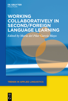Working Collaboratively in Second/Foreign Language Learning - Garc�a Mayo, Mar�a del Pilar (Editor)