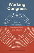 Working Congress: A Guide for Senators, Representatives, and Citizens